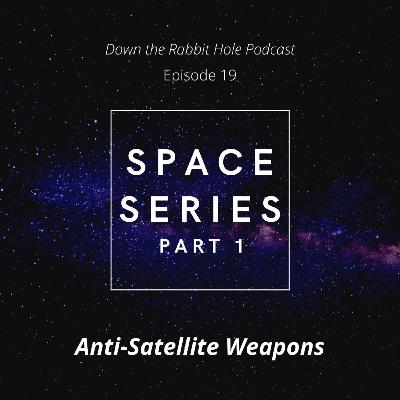 Episode 19: Space Series Part 1: Anti-Satellite Weapons Episode 19: Space Series Part 1: Anti-Satellite Weapons