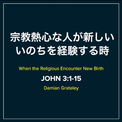 ヨハネの福音書 / John 3:1-15 - 宗教熱心な人が新しいいのちを経験する時 When the Religious Encounter New Birth
