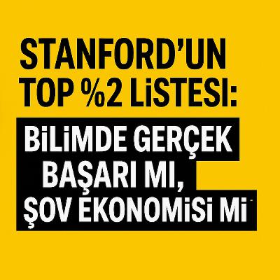 Stanford’un Top %2 Listesi: Bilimde Gerçek Başarı mı, Şov Ekonomisi mi?