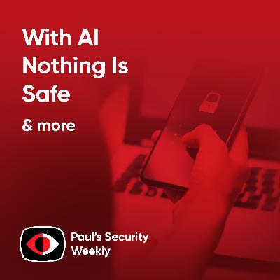 With AI Nothing Is Safe - PSW #905