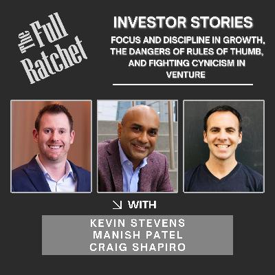 Investor Stories 429. Focus and Discipline in Growth, The Dangers of Rules of Thumb, and Fighting Cynicism in Venture (Stevens, Patel, Shapiro)
