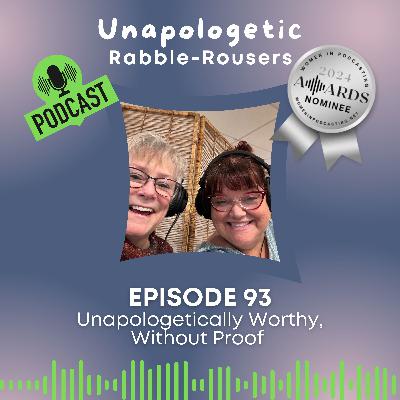 93: Unapologetically Worthy, Without Proof