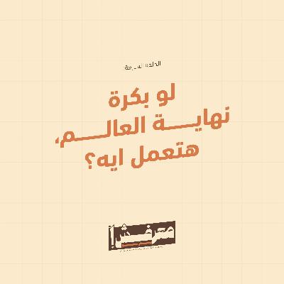 الحلقة السابعة | لو بكرة نهاية العالم، هتعمل ايه؟
