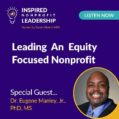 383: Leading An Equity Focused Nonprofit with Dr. Eugene Manley, Jr., PhD, MS