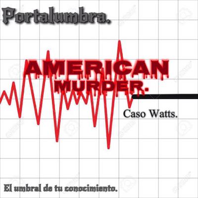 Portalumbra presenta: American Murder (caso Watts) Portalumbra presenta: American Murder (caso Watts)