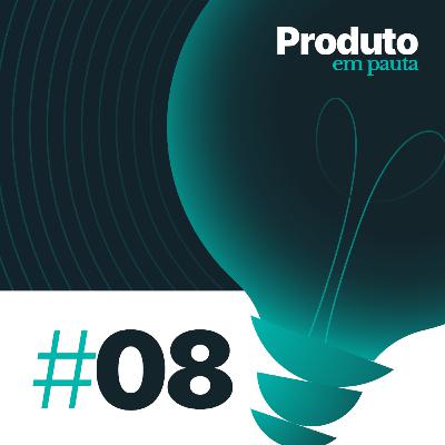 #08: Cultura de produto e transformação digital: Como colocar a tecnologia no centro da estratégia da sua empresa