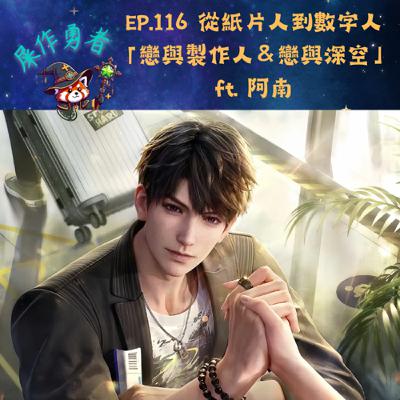 EP.116 「戀與製作人＆戀與深空」從紙片人到數字人 ft. 欸！你朋友在幹嘛・阿南