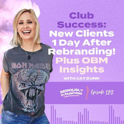 120: Club Success! New Clients 1 Day After Rebranding Plus OBM insights from Cat Dunn