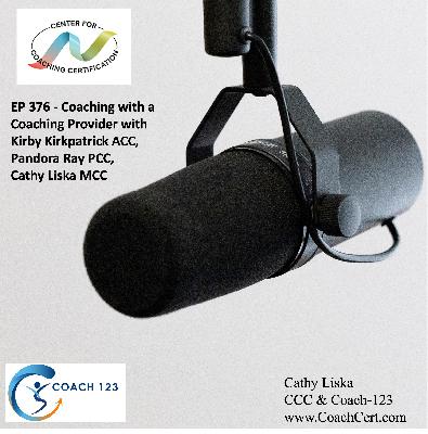 EP 376 - Coaching with a Coaching Provider with Kirby Kirkpatrick ACC, Pandora Ray PCC, Cathy Liska MCC EP 376 - Coaching with a Coaching Provider with Kirby Kirkpatrick ACC, Pandora Ray PCC, Cathy Liska MCC