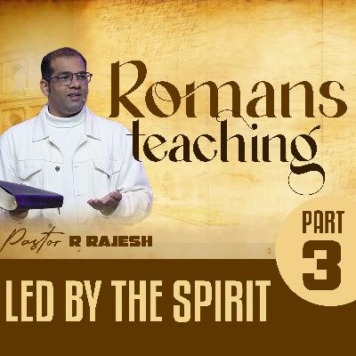 Romans Teaching - Part 3 (Led by The Spirit) Romans Teaching - Part 3 (Led by The Spirit)