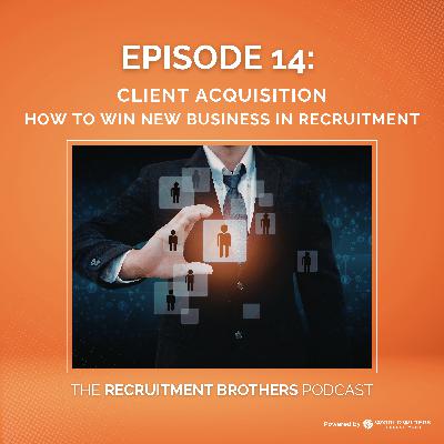 14. Client Acquisition: How to Win New Business in Recruitment