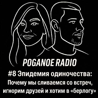 #8 Эпидемия одиночества: Почему мы сливаемся со встреч, игнорим друзей и хотим в "берлогу"