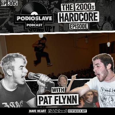 Ep 305: The 2000s Hardcore Episode with Pat Flynn (Have Heart, Fiddlehead, How Much Art)