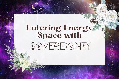Entering Energy Space with Sovereignty in what you are asking Entering Energy Space with Sovereignty in what you are asking