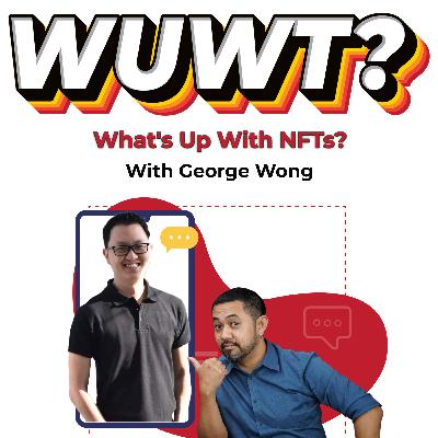 WUWT #43 - What's Up With NFTs? with George Wong