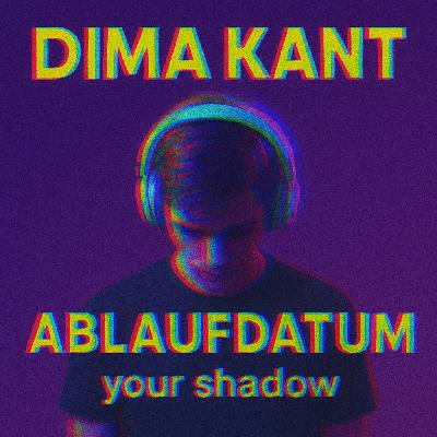 DIMA KANT - ABLAUFDATUM (your shadow) radio cut
