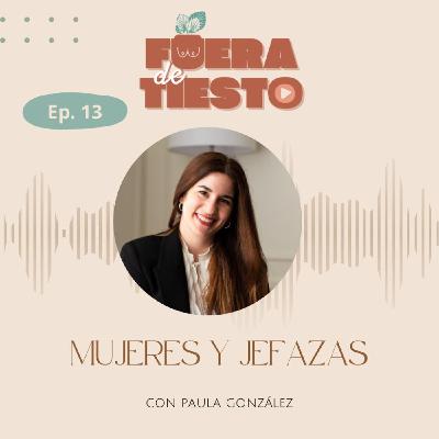 Mujeres y jefazas con Paula González- Episodio 13