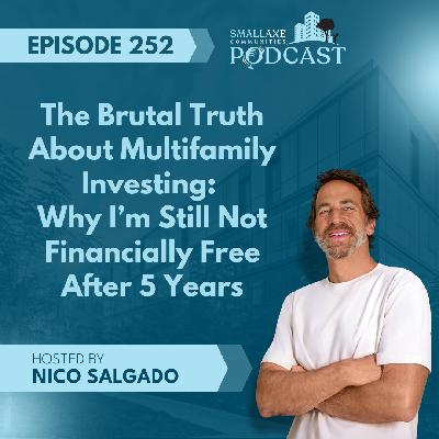 Episode 252. The Brutal Truth About Multifamily Investing: Why I’m Still Not Financially Free After 5 Years