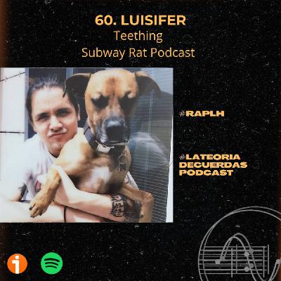 60. Luisifer - Teething y Subway Rat Podcast