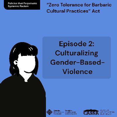 Policies that Perpetuate Systemic Racism: Ep.2 - Culturalizing Gender-Based-Violence