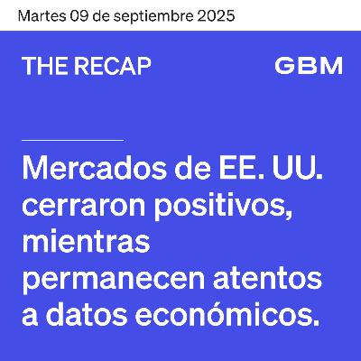 THE RECAP 09-09-25 | Mercados de EE. UU. cerraron positivos, mientras permanecen atentos a datos económicos .