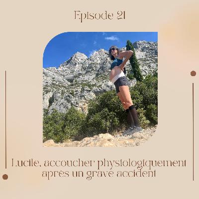 Episode 21 : Lucile, accoucher physiologiquement après un grave accident