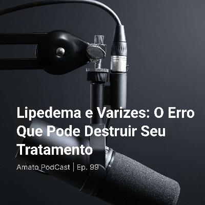 Lipedema e Varizes: O Erro Que Pode Destruir Seu Tratamento | Ep. 99 Lipedema e Varizes: O Erro Que Pode Destruir Seu Tratamento | Ep. 99