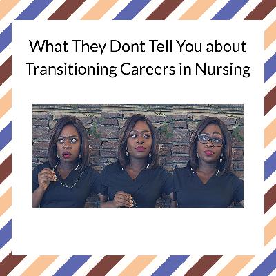 What They Don't Tell You about Transitioning Careers in Nursing What They Don't Tell You about Transitioning Careers in Nursing