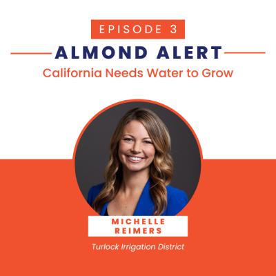 California Needs Water to Grow with Michelle Reimers, TID | EP03 Almond Alert California Needs Water to Grow with Michelle Reimers, TID | EP03 Almond Alert