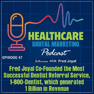 Ep. 47: Fred Joyal Co-Founded the Most Successful Dentist Referral Service, 1-800-Dentist, which generated 1 Billion in Revenue