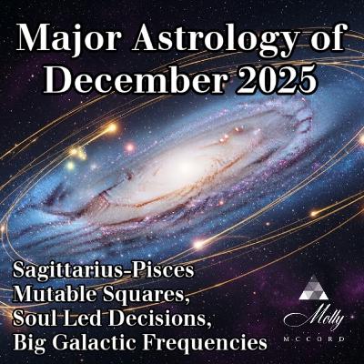 Major Astrology of December 2025 ~ Mutable Squares, Neptune Direct, Galactic Frequencies Major Astrology of December 2025 ~ Mutable Squares, Neptune Direct, Galactic Frequencies