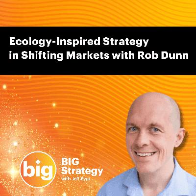 E064: Ecology-Inspired Strategy in Shifting Markets with Rob Dunn