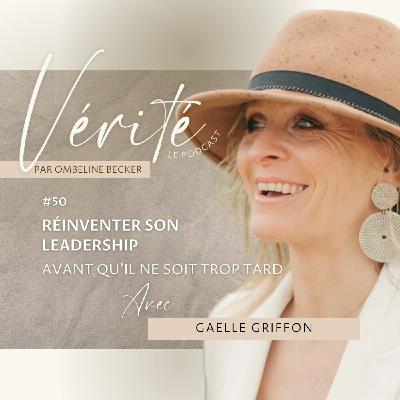 #50 Réinventer son leadership avant qu’il ne soit trop tard avec Gaelle Griffon