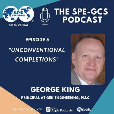 Episode 06 - “Unconventional Completions” featuring George King