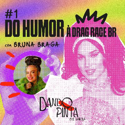 #1: Do Humor à Drag Race Br com Bruna Braga