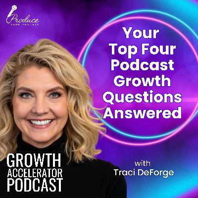 Your Top Four Podcast Growth Questions Answered