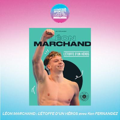 S1 - EP5 - Léon Marchand : L'étoffe d'un héros avec Ken Fernandez