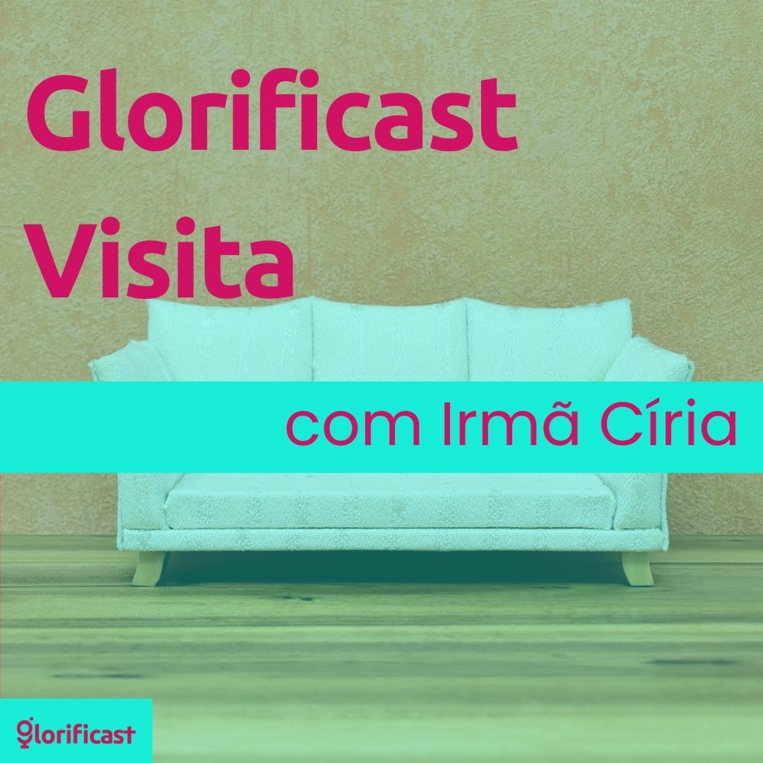 GLORIFICAST VISITA  #40 - IRMÃ CÍRIA