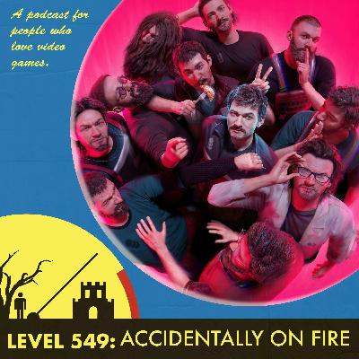 The Level 549: Accidentally on Fire The Level 549: Accidentally on Fire