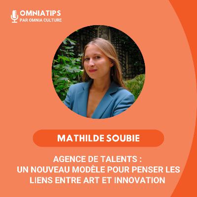 #13 - Mathilde Soubie - Agence de talents : un nouveau modèle pour penser les liens entre art et innovation