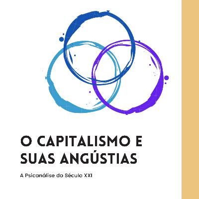 O capitalismo e suas angústias - A Psicanálise do Século XXI
