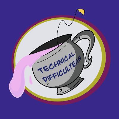 Technical Difficulteas: The Reboot! - "But Wait, There's More!"