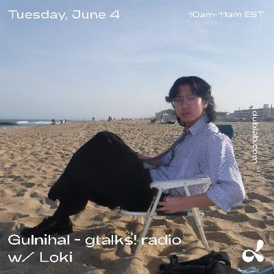 Gulnihal - gtalks! radio w/ Loki