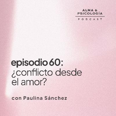EP60: ¿Conflicto desde el amor? con Paulina Sánchez EP60: ¿Conflicto desde el amor? con Paulina Sánchez