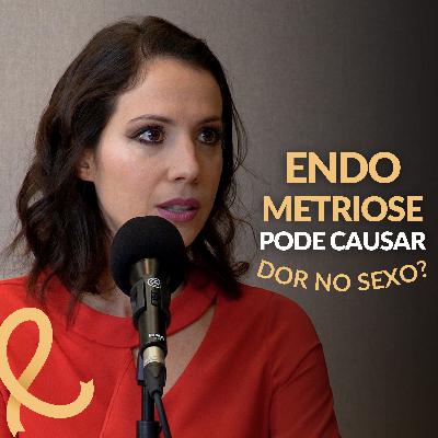 Endometriose pode causar Dor na Relação Sexual? | #13