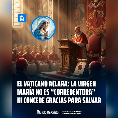 El Vaticano aclara: la Virgen María no es “corredentora” ni concede gracias para salvar