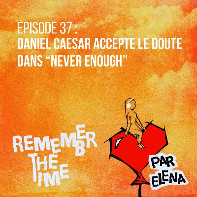 Épisode 37 : Daniel Caesar accepte le doute dans "Never Enough"