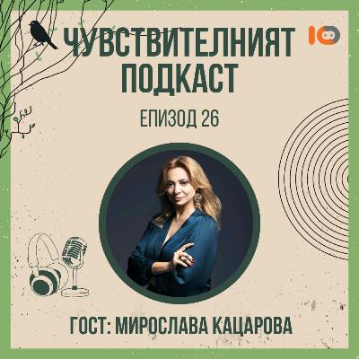 Чувствителният подкаст с Мирослава Кацарова (еп. 26)
