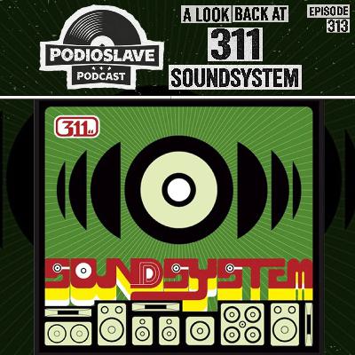 Ep 311 (+2): A Look Back at 311 - Soundsystem