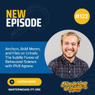 #122 Anchors, Bold Moves, and Flies on Urinals: The Subtle Power of Behavioral Science with Phill Agnew